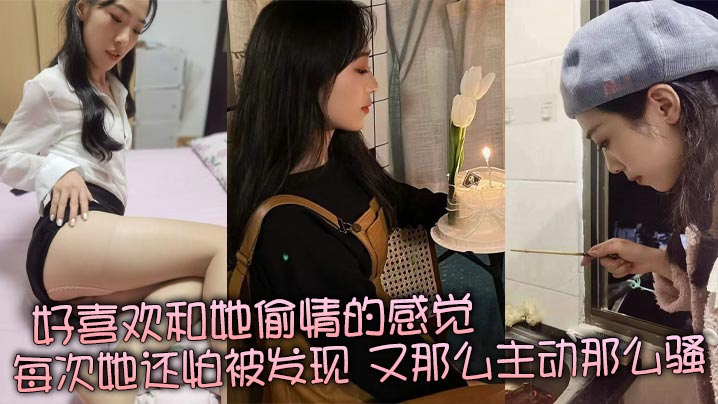 好喜欢和她偷情的感觉，每次她还怕被发现，又那么主动那么骚，真是足够的反差感！