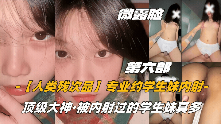【人类残次品】专业约学生妹内射，顶级大神，被内射过的学生妹真多