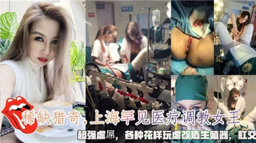 上海医疗女王调教实录：百种虐屌花样玩坏阳具，生殖器改造让你射爆！